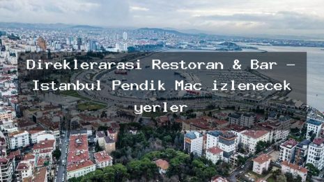 Direklerarası Restoran & Bar – İstanbul Pendik Maç izlenecek yerler