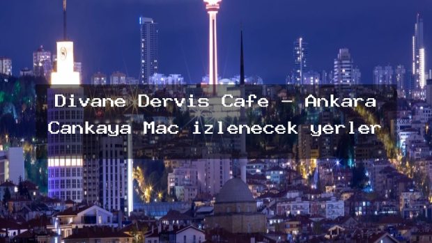 Divane Derviş Cafe – Ankara Çankaya Maç izlenecek yerler