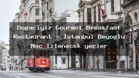 Doğacıyız Gourmet Breakfast Restaurant – İstanbul Beyoğlu Maç izlenecek yerler