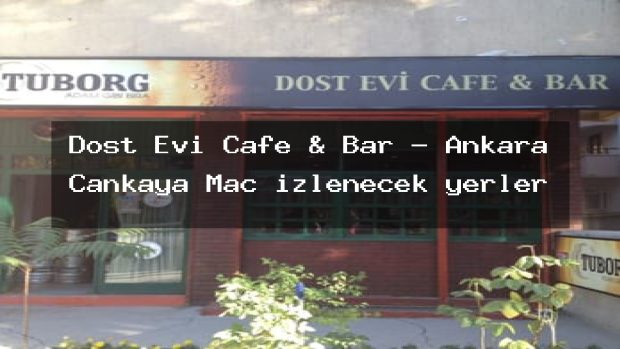 Dost Evi Cafe & Bar – Ankara Çankaya Maç izlenecek yerler
