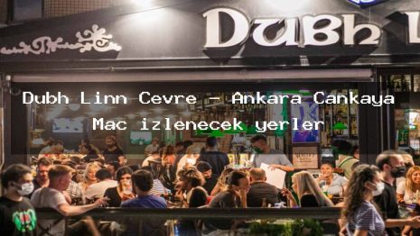 Dubh Linn Çevre – Ankara Çankaya Maç izlenecek yerler