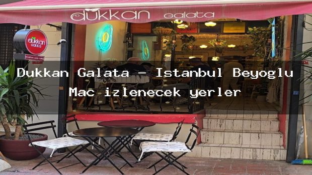 Dükkan Galata – İstanbul Beyoğlu Maç izlenecek yerler
