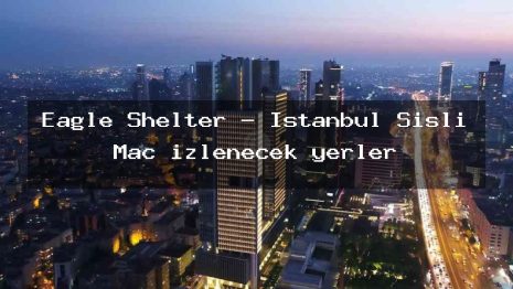 Eagle Shelter – İstanbul Şişli Maç izlenecek yerler