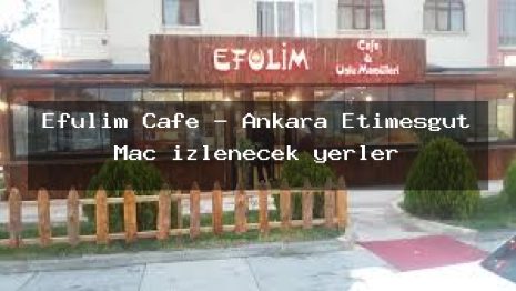 Efülim Cafe – Ankara Etimesgut Maç izlenecek yerler