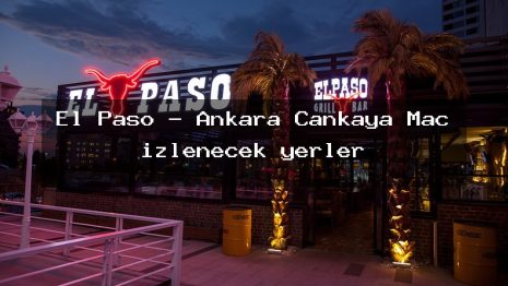 El Paso – Ankara Çankaya Maç izlenecek yerler