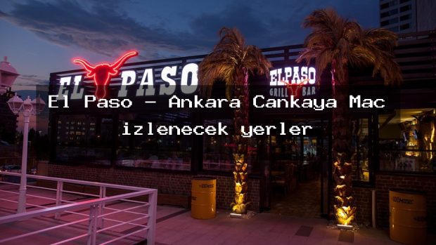 El Paso – Ankara Çankaya Maç izlenecek yerler