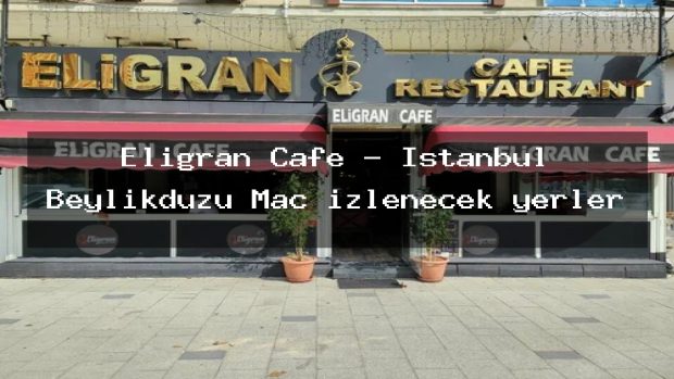 Eligran Cafe – İstanbul Beylikdüzü Maç izlenecek yerler