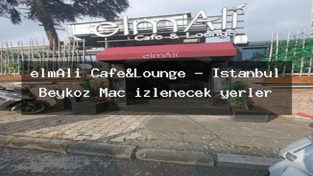 elmAli Cafe&Lounge – İstanbul Beykoz Maç izlenecek yerler
