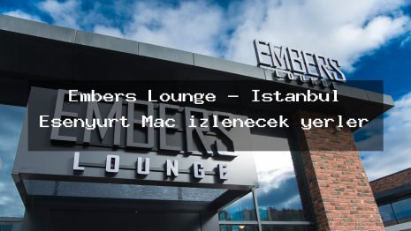 Embers Lounge – İstanbul Esenyurt Maç izlenecek yerler