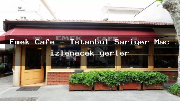 Emek Cafe – İstanbul Sarıyer Maç izlenecek yerler