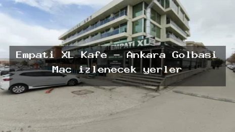 Empati XL Kafe – Ankara Gölbaşı Maç izlenecek yerler