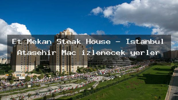 Et Mekan Steak House – İstanbul Ataşehir Maç izlenecek yerler