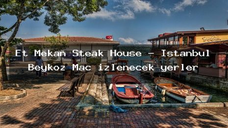 Et Mekan Steak House – İstanbul Beykoz Maç izlenecek yerler