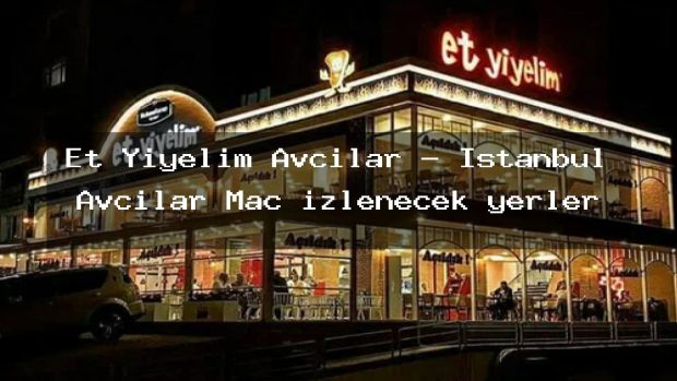 Et Yiyelim Avcılar – İstanbul Avcılar Maç izlenecek yerler