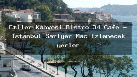 Etiler Kahvesi Bistro 34 Cafe – İstanbul Sarıyer Maç izlenecek yerler