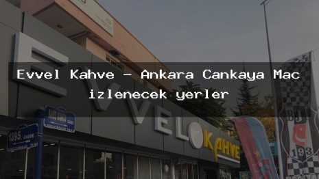 Evvel Kahve – Ankara Çankaya Maç izlenecek yerler