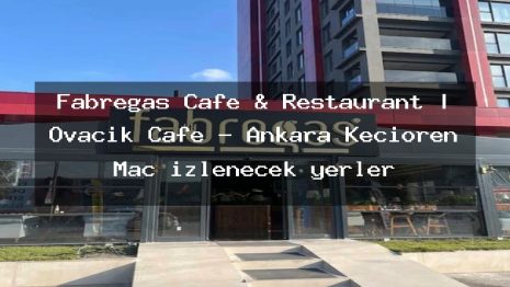 Fabregas Cafe & Restaurant | Ovacık Cafe – Ankara Keçiören Maç izlenecek yerler