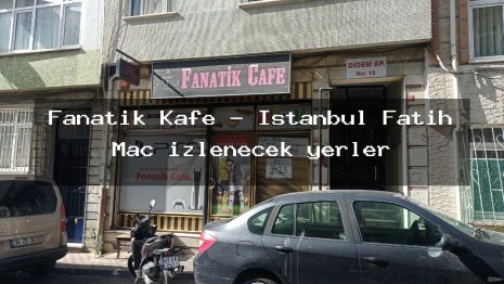 Fanatik Kafe – İstanbul Fatih Maç izlenecek yerler