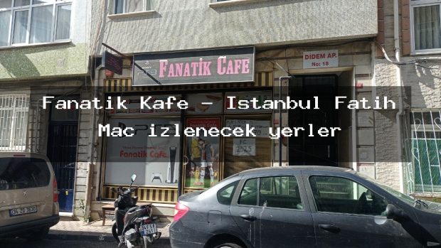 Fanatik Kafe – İstanbul Fatih Maç izlenecek yerler
