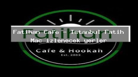 Fatihan Cafe – İstanbul Fatih Maç izlenecek yerler