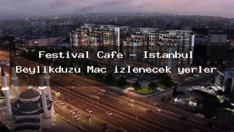 Festival Cafe – İstanbul Beylikdüzü Maç izlenecek yerler
