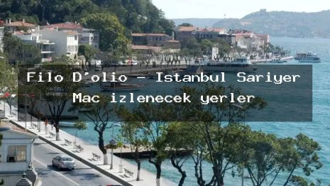 Filo D’olio – İstanbul Sarıyer Maç izlenecek yerler