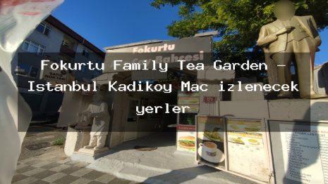 Fokurtu Family Tea Garden – İstanbul Kadıköy Maç izlenecek yerler
