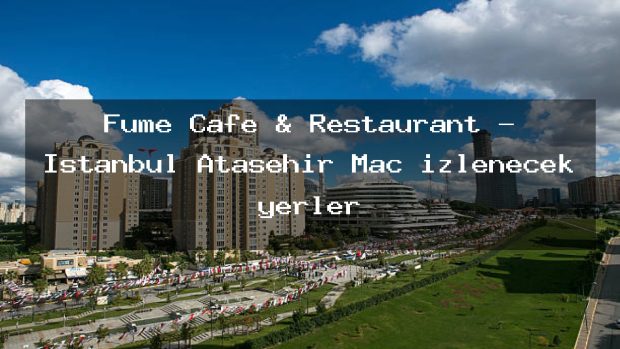 Füme Cafe & Restaurant – İstanbul Ataşehir Maç izlenecek yerler