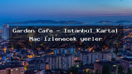 Garden Cafe – İstanbul Kartal Maç izlenecek yerler