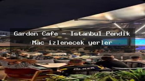 Garden Cafe – İstanbul Pendik Maç izlenecek yerler