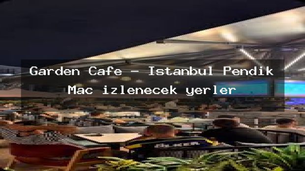 Garden Cafe – İstanbul Pendik Maç izlenecek yerler