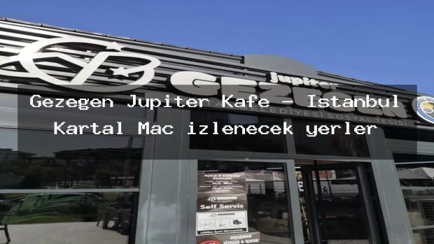 Gezegen Jüpiter Kafe – İstanbul Kartal Maç izlenecek yerler
