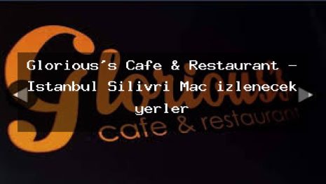 Glorious’s Cafe & Restaurant – İstanbul Silivri Maç izlenecek yerler