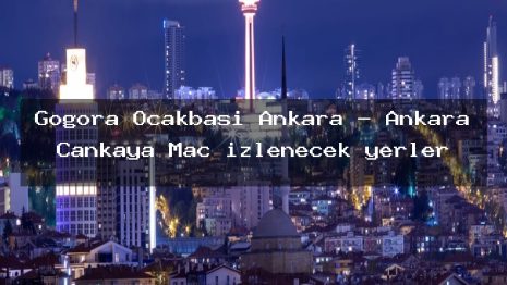 Gogora Ocakbaşı Ankara – Ankara Çankaya Maç izlenecek yerler