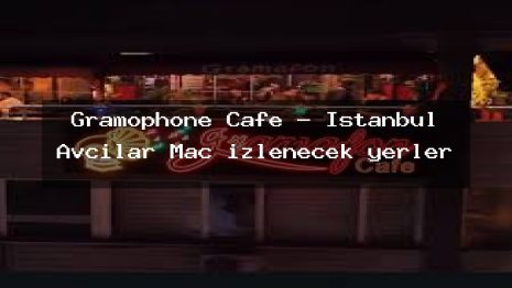 Gramophone Cafe – İstanbul Avcılar Maç izlenecek yerler