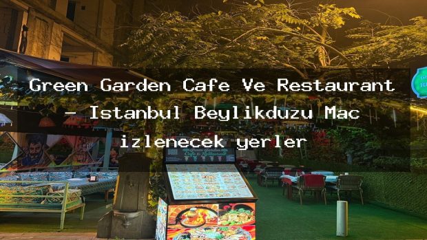 Green Garden Cafe Ve Restaurant – İstanbul Beylikdüzü Maç izlenecek yerler