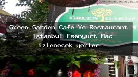 Green Garden Cafe Ve Restaurant – İstanbul Esenyurt Maç izlenecek yerler