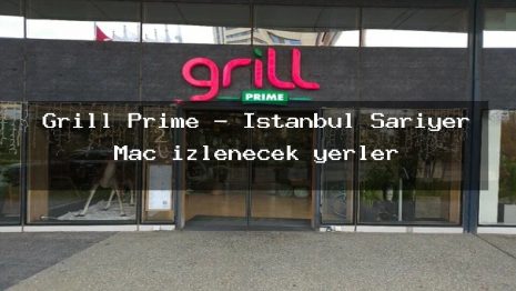 Grill Prime – İstanbul Sarıyer Maç izlenecek yerler
