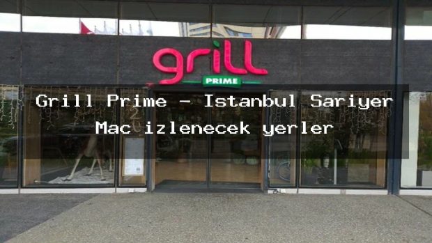 Grill Prime – İstanbul Sarıyer Maç izlenecek yerler