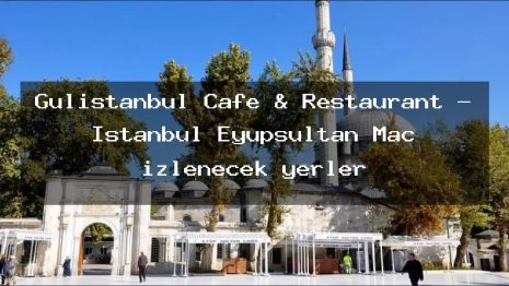 Gülistanbul Cafe & Restaurant – İstanbul Eyüpsultan Maç izlenecek yerler