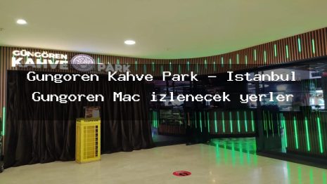 Güngören Kahve Park – İstanbul Güngören Maç izlenecek yerler