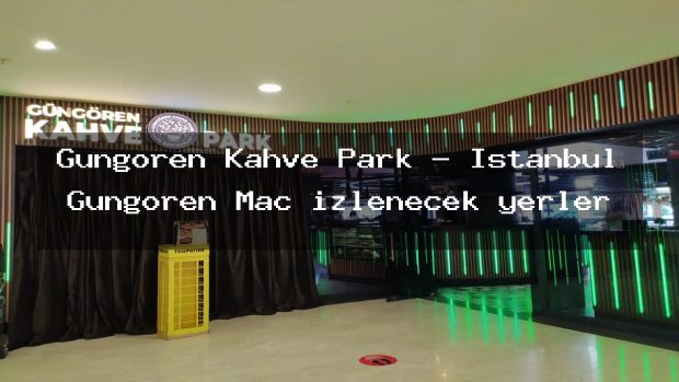 Güngören Kahve Park – İstanbul Güngören Maç izlenecek yerler