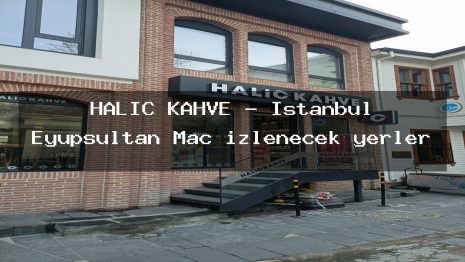 HALİÇ KAHVE – İstanbul Eyüpsultan Maç izlenecek yerler