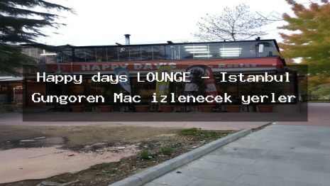 Happy days LOUNGE – İstanbul Güngören Maç izlenecek yerler