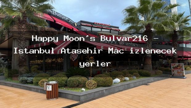 Happy Moon’s Bulvar216 – İstanbul Ataşehir Maç izlenecek yerler