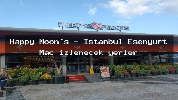 Happy Moon’s – İstanbul Esenyurt Maç izlenecek yerler