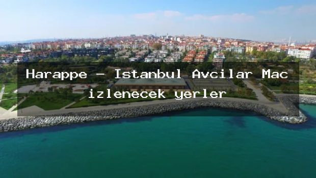 Harappe – İstanbul Avcılar Maç izlenecek yerler