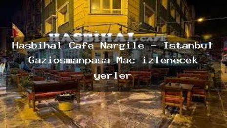 Hasbihal Cafe Nargile – İstanbul Gaziosmanpaşa Maç izlenecek yerler