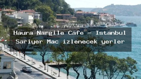 Haura Nargile Cafe – İstanbul Sarıyer Maç izlenecek yerler