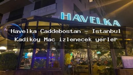 Havelka Caddebostan – İstanbul Kadıköy Maç izlenecek yerler